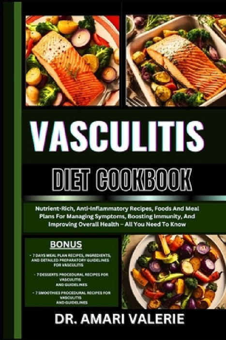 Vasculitis Diet Cookbook: Nutrient-Rich, Anti-Inflammatory Recipes, Foods And Meal Plans For Managing Symptoms, Boosting Immunity, And Improving by Amari Valerie