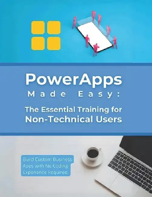 PowerApps Made Easy: The Essential Training for Non-Technical Users: Build Custom Business Apps with No Coding Experience Required by R. Parvin