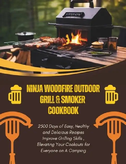 Ninja Woodfire Outdoor Grill & Smoker Cookbook: 2500 Days of Easy, Healthy and Delicious Recipes Improve Grilling Skills, Elevating Your Cookouts for by Daisy Robinson