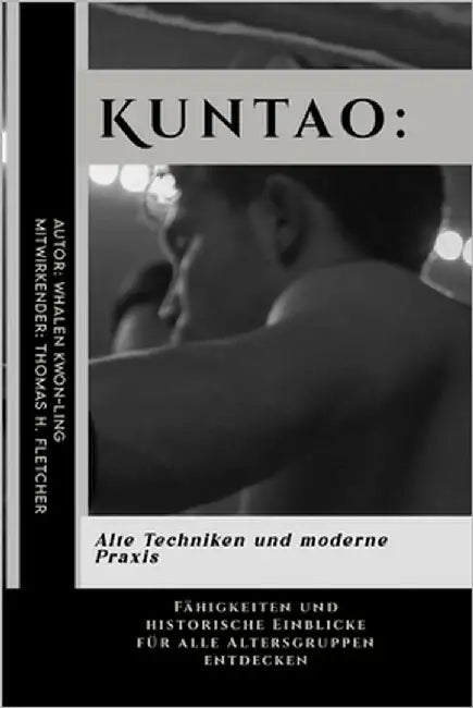 Kuntao: Alte Techniken und moderne Praxis: Fähigkeiten und historische Einblicke für alle Altersgruppen entdecken by Fletcher, Thomas H.