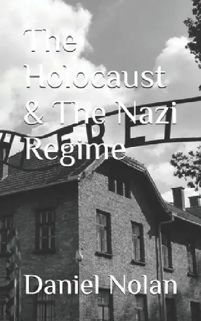 The Holocaust & The Nazi Regime by Daniel Arthur Nolan