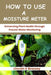 How to Use a Moisture Meter: Enhancing Plant Health through Precise Water Monitoring by Lincoln K. Brassey