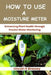 How to Use a Moisture Meter: Enhancing Plant Health through Precise Water Monitoring by Lincoln K. Brassey