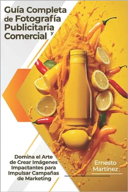 Guía Completa de Fotografía Publicitaria y Comercial: Domina el Arte de Crear Imágenes Impactantes para Impulsar Campañas de Marketing by Martinez, Ernesto