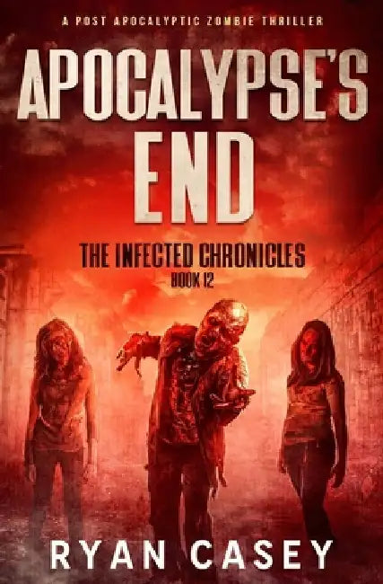 Apocalypse's End: A Post Apocalyptic Zombie Thriller by Ryan Casey