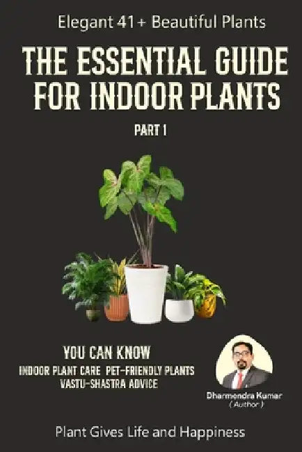 The Essential Guide For Indoor Plant Part 1: Home & Office Decor by Dharmendra Kumar