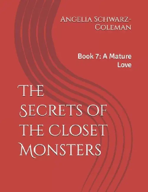 The Secrets of the Closet Monsters: Book 7: A Mature Love by Angelia Schwarz-Coleman