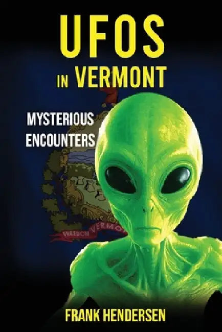 UFOs in Vermont: Mysterious Encounters by Frank Hendersen