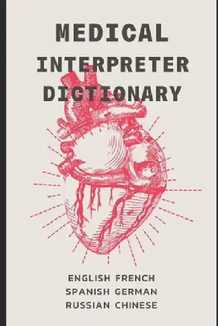 Medical Interpreter's Dictionary: English terms and definitions in French, German, Russian, Spanish, & Chinese by Eric Engle
