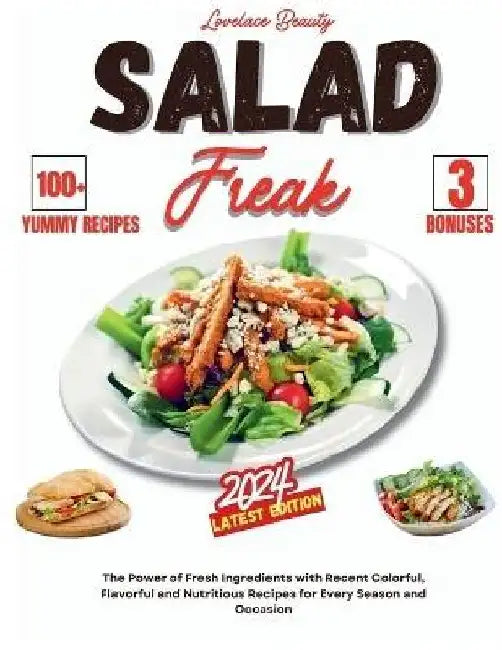 Salad Freak 2024: Fresh Ingredients with Flavorful and Nutritious Recipes for Every Season and Occasion. With COLORS and PHOTOS by Lovelace Beauty