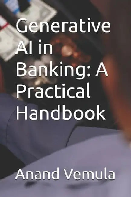 Generative AI in Banking: A Practical Handbook by Anand Vemula