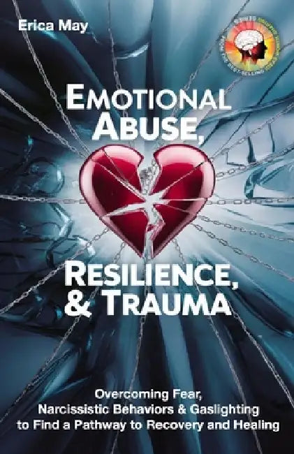 Emotional Abuse, Resilience & Trauma: Overcoming Fear, Narcissistic Behaviors & Gaslighting to Find a Pathway to Recovery and Healing by Erica May