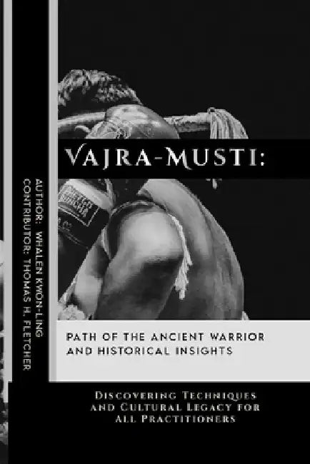 Vajra-Musti: Path of the Ancient Warrior and Historical Insights: Discovering Techniques and Cultural Legacy for All Practitioners by Thomas H. Fletcher
