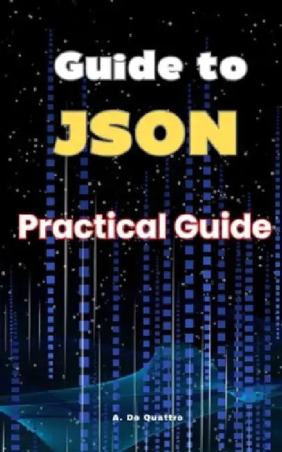 Guide to JSON: Practical Guide by A. de Quattro