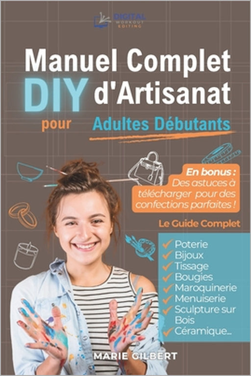 Manuel Complet d'Artisanat DIY pour Adultes Débutants: Poterie, Bijoux, Tissage, Bougies, Maroquinerie, Menuiserie, Sculpture sur Bois et Céramique by Digital Workout Editing, Marie Gilbert