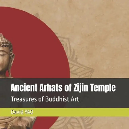 Ancient Arhats of Zijin Temple: Treasures of Buddhist Art by David Yao