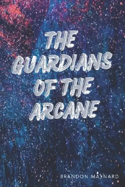The Guardians of the Arcane by Brandon Maynard
