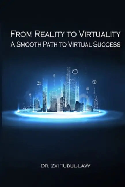 From Reality To Virtuality A Smooth Path To Virtual Success by Zvi Tubul Lavy