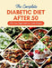 The Complete Diabetic Diet After 50: 110+ Low-Sugar and Low-Carbs Recipes Managing Prediabetes and Type 2 Diabetes, 60-Day Meal Plan for Healthier Liv by Daisy Robinson