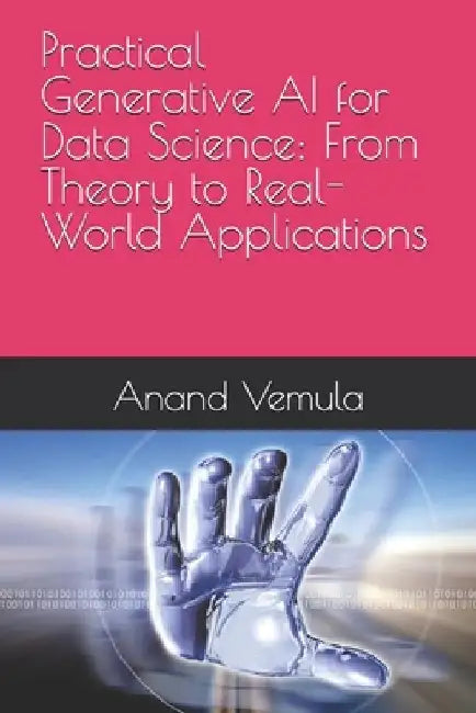 Practical Generative AI for Data Science: From Theory to Real-World Applications by Anand Vemula