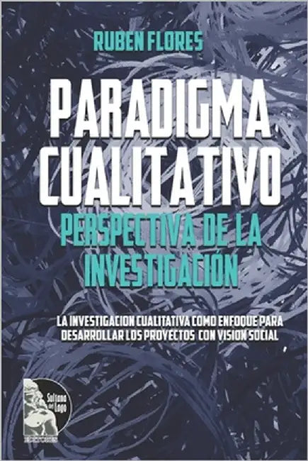 Paradigma cualitativo. Perspectiva de la investigación: La investigación cualitativa como enfoque para desarrollar los proyectos con visión social by Editores, Sultana del Lago