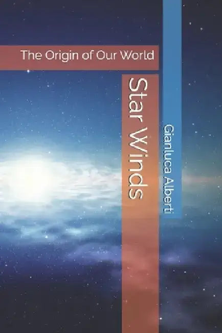 Star Winds: The Origin of Our World by Gianluca Alberti