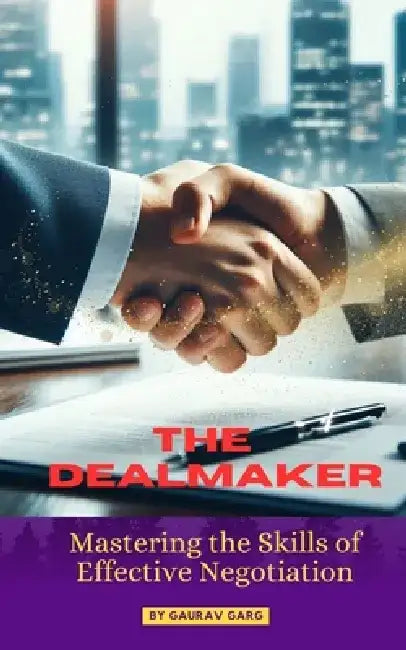 The Deal Maker: Mastering the Skills of Effective Negotiation by Gaurav Garg