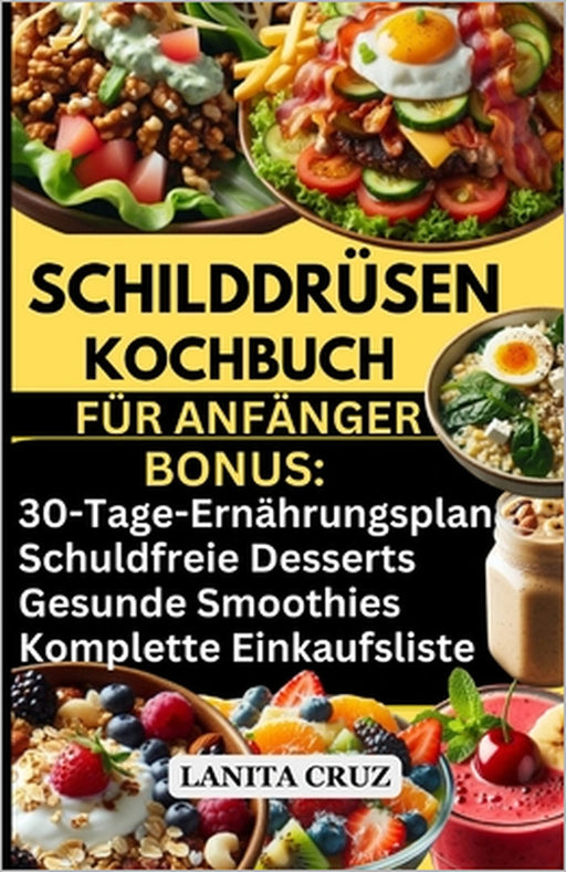 Schilddrüsen Kochbuch für Anfänger: Einfacher und köstlicher Schilddrüsen-Diätplan für Gewichtsverlust, Schilddrüsenunterfunktion und Linderung von Ha by Lanita Cruz
