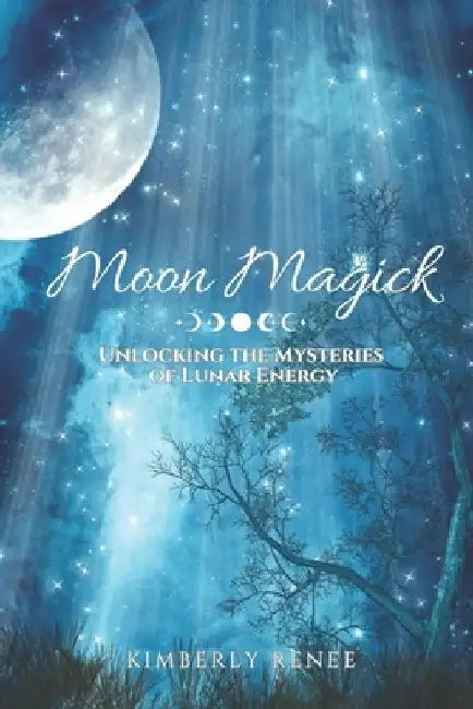Moon Magick: Unlocking the Mysteries of Lunar Energy by Kimberly Renee