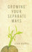 Growing Your Separate Ways: 8 Straight Steps to Separating with the Same Intention of Love and Respect You Had When You Got Married by Leah Ruppel