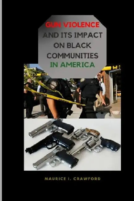 Gun Violence and Its Impact on Black Communities in America by Maurice I. Crawford