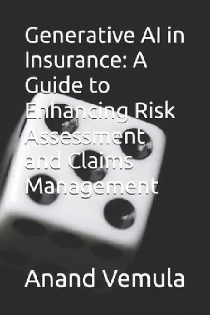 Generative AI in Insurance: A Guide to Enhancing Risk Assessment and Claims Management by Anand Vemula