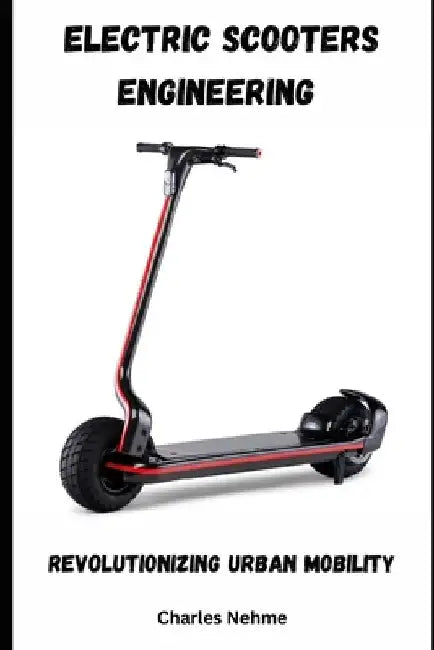 Electric Scooters Engineering: Revolutionizing Urban Mobility by Charles Nehme