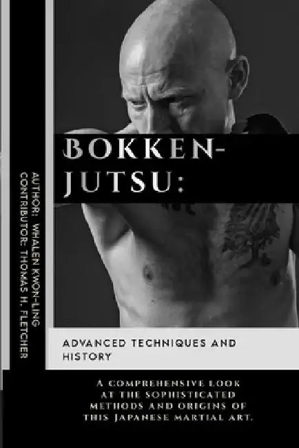 Bokkenjutsu: Advanced Techniques and History: A comprehensive look at the sophisticated methods and origins of this Japanese martial art. by Thomas H. Fletcher