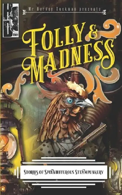 Folly & Madness: A Collection of Splendifferous Steampunk Stories by Mark Hayes