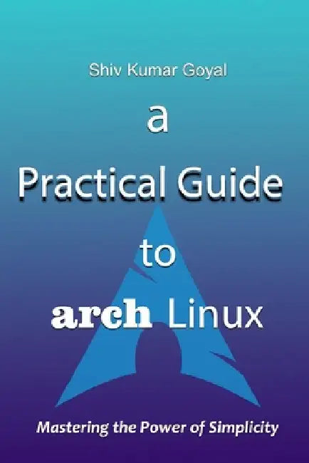A Practical Guide to Arch Linux by Shiv Kumar Goyal