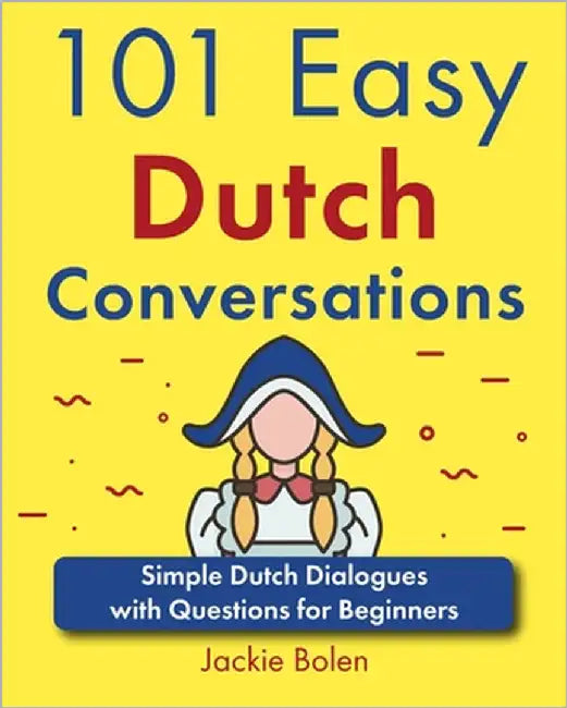 101 Easy Dutch Conversations: Simple Dutch Dialogues with Questions for Beginners by Bolen, Jackie
