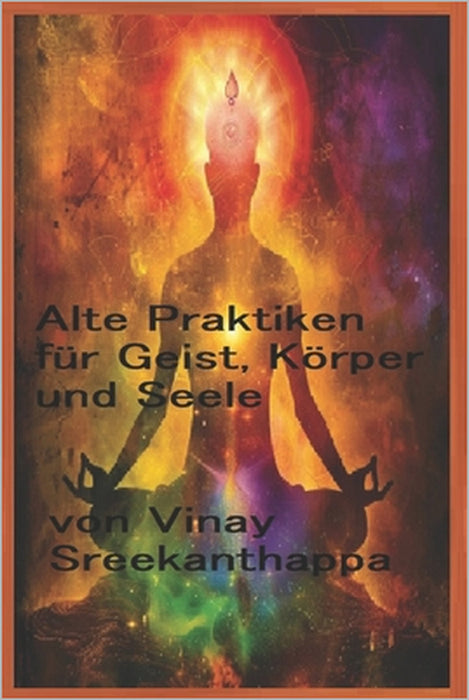 Alte Praktiken für Geist, Körper und Seele by Vinay Sreekanthappa