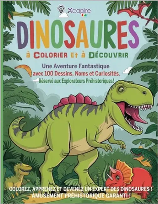 Dinosaures à Colorier et à Découvrir: Une Aventure Fantastique avec 100 Dessins, Noms et Curiosités. Réservé aux Explorateurs Préhistoriques !: Colore by Xcapirekids, Edizioni