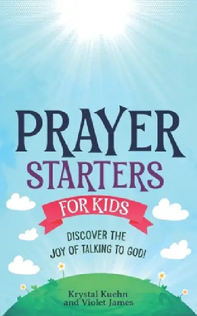 Prayer Starters for Kids: Discover the Joy of Talking to God! by Violet James, Krystal Kuehn