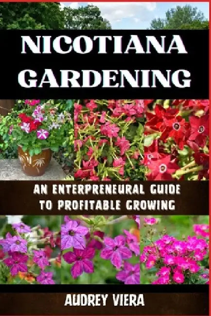 Nicotiana Gardening: AN ENTERPRENEURAL GUIDE TO PROFITABLE GROWING: NICOTIANA GARDENING: An Entrepreneur's Blueprint for Cultivating Succes by Audrey Viera