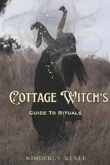 Cottage Witch's: Guide to Rituals by Kimberly Renee