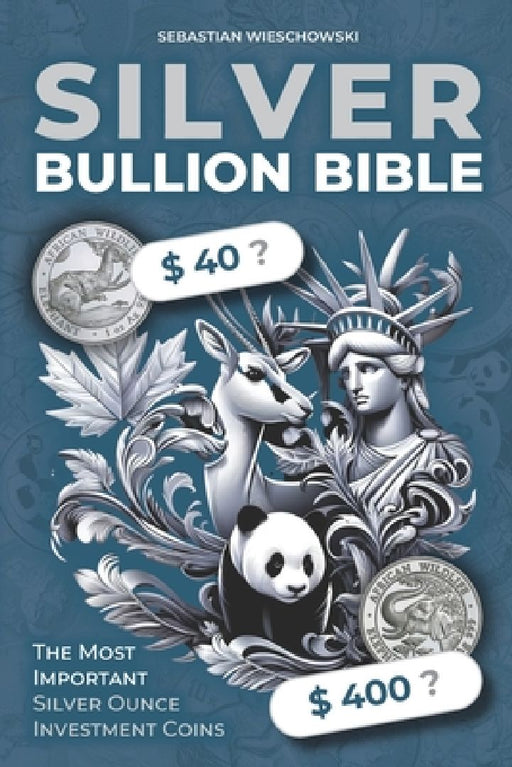 Silver Bullion Bible: The Most Important Silver Ounce Investment Coins by Sebastian Wieschowski