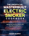 The Unofficial Masterbuilt Electric Smoker Cookbook: Mastering Smoking Meat with Your Electric Smoker by Roger Murphy