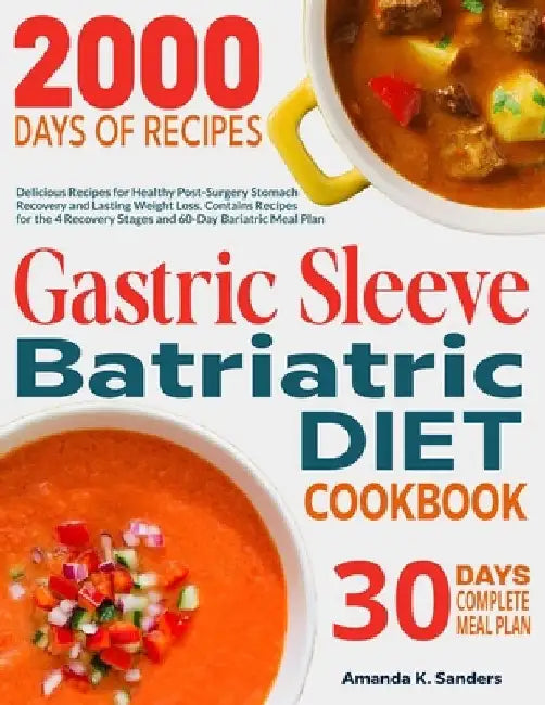 Gastric Sleeve Bariatric Diet Cookbook: Delicious Recipes for Healthy Post-Surgery Stomach Recovery and Lasting Weight Loss. Contains Recipes for the by Amanda K. Sanders