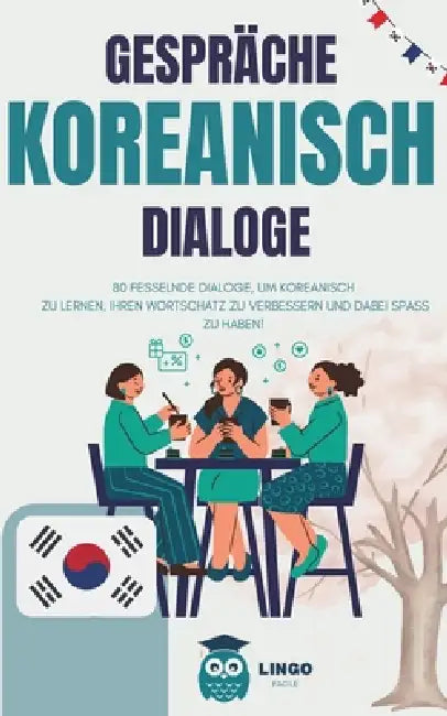 Gespräche KOREANISCH Dialoge: 80 fesselnde DIALOGE, um KOREANISCH zu lernen und Ihren Wortschatz zu verbessern, während Sie Spaß haben! (zweisprachi by Lingo Facile de