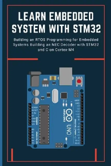 Learn Embedded System with Stm32: Building an RTOS Programming for Embedded Systems Building an NEC Decoder with STM32 and C on Cortex-M4 by Nishimoto Takehiko