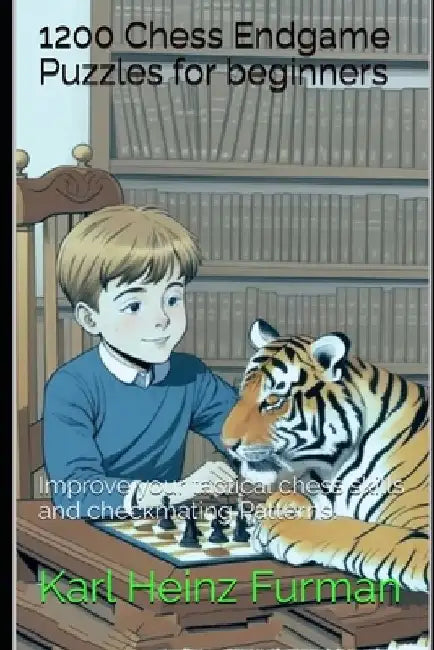 1200 Chess Endgame Puzzles for beginners: Improve your tactical chess skills and checkmating Patterns! by Karl Heinz Furman