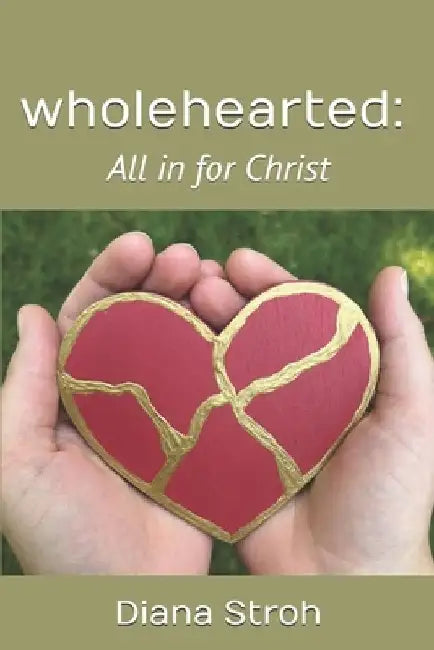 wholehearted: All in for Christ by Diana Stroh