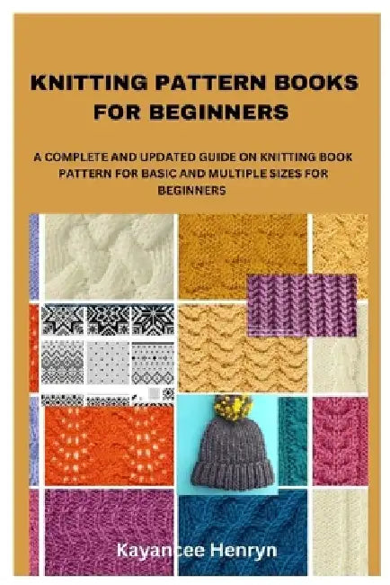Knitting Patterns for Beginners: A Comprehensive Guide on Knitting for Beginners by Kayancee Henryn
